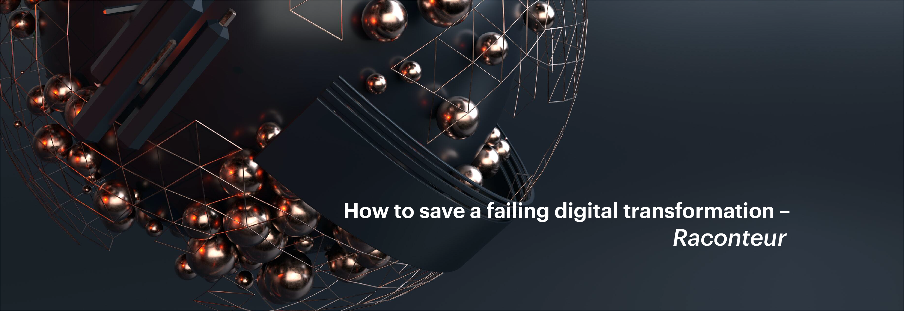 “How to save a failing digital transformation” — Raconteur