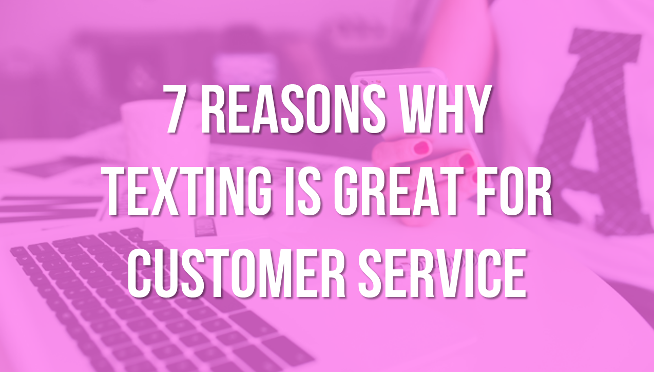 7 Reasons Why Texting Is Great for Customer Service [SLIDESHARE]