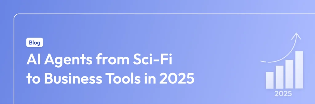 AI agents evolving from sci-fi to business in 2025